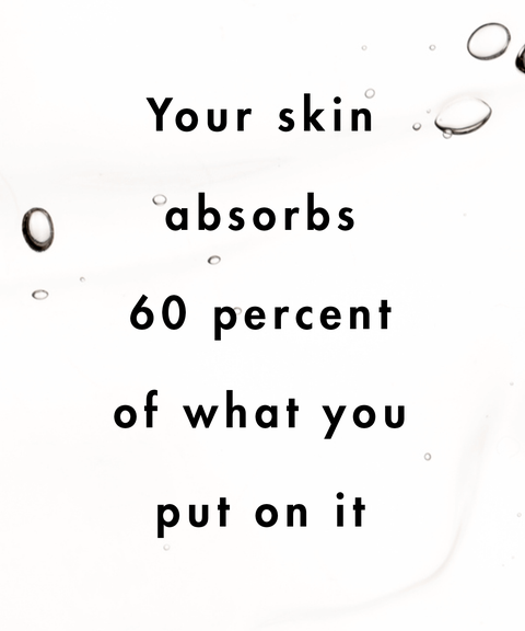 your skin absorbs 60 of what you put on it