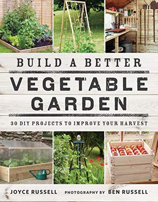 Build a Better Vegetable Garden: 30 DIY Projects to Improve your Harvest