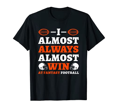 I Almost Always Almost Win At Fantasy Football T-Shirt