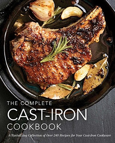 The Complete Cast Iron Cookbook: A Tantalizing Collection of Over 240 Recipes for Your Cast-Iron Cookware
