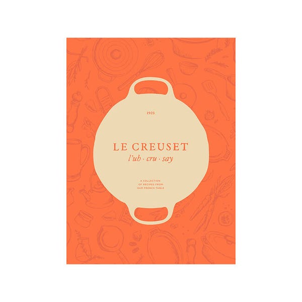 Le Creuset Cookbook: A Collection of Recipes From Our French Table