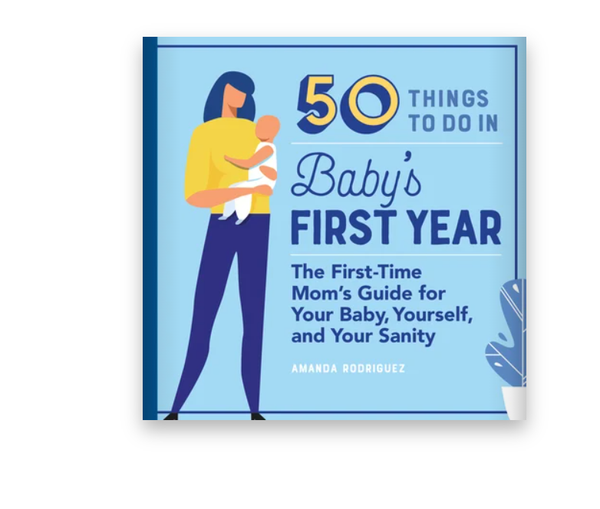 50 Things to Do in Baby's First Year: A First Mom's Guide to Your Baby, Yourself, and Your Mental Health